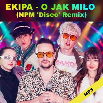 O jak miło (NPM Disco Remix)  - Ekipa